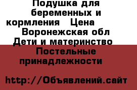 Подушка для беременных и кормления › Цена ­ 1 000 - Воронежская обл. Дети и материнство » Постельные принадлежности   